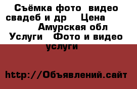 Съёмка фото, видео свадеб и др. › Цена ­ 10 000 - Амурская обл. Услуги » Фото и видео услуги   